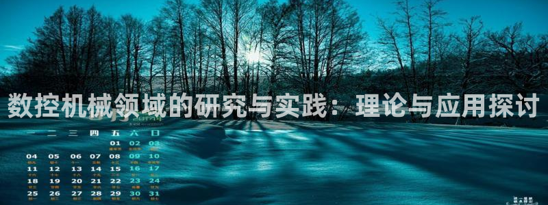 天辰app娱乐:数控机械领域的研究与实践:理论与应用探讨