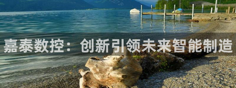 天辰娱乐内部:嘉泰数控:创新引领未来智能制造